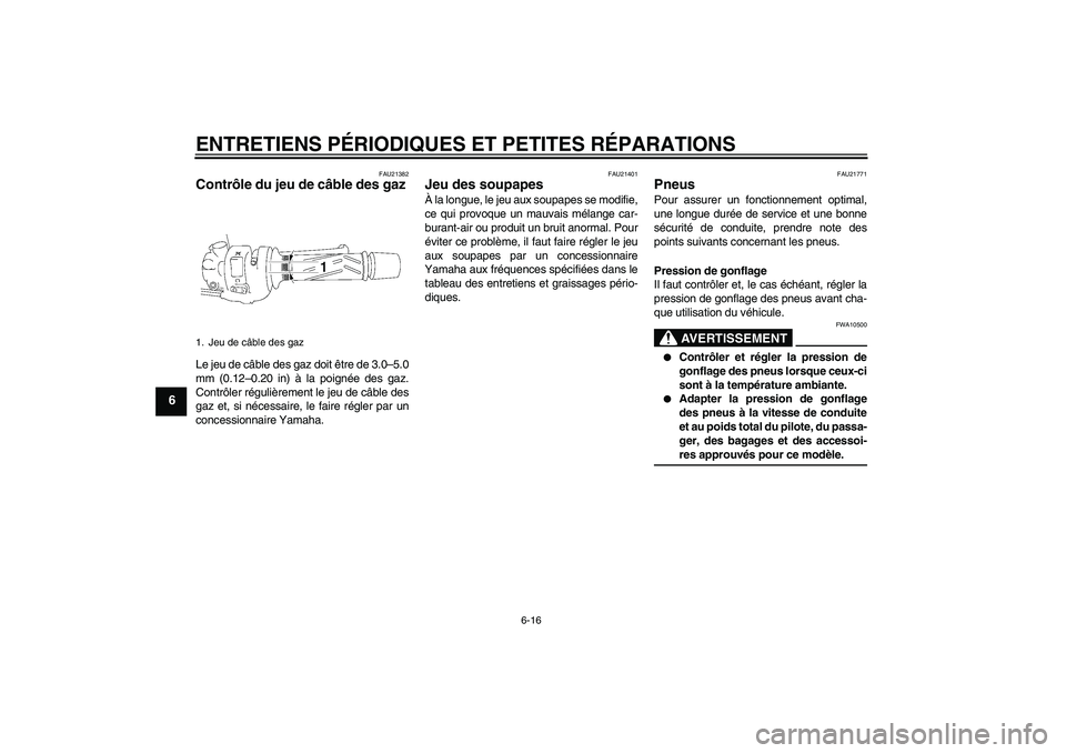 YAMAHA FZ1 S 2008 Notices Demploi (in French) ENTRETIENS PÉRIODIQUES ET PETITES RÉPARATIONS
6-16
6
FAU21382
Contrôle du jeu de câble des gaz Le jeu de câble des gaz doit être de 3.0–5.0
mm (0.12–0.20 in) à la poignée des gaz.
Contrôl YAMAHA FZ1 S 2008 Notices Demploi (in French) ENTRETIENS PÉRIODIQUES ET PETITES RÉPARATIONS
6-16
6
FAU21382
Contrôle du jeu de câble des gaz Le jeu de câble des gaz doit être de 3.0–5.0
mm (0.12–0.20 in) à la poignée des gaz.
Contrôl