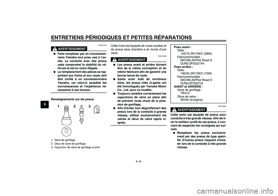 YAMAHA FZ1 S 2008 Notices Demploi (in French) ENTRETIENS PÉRIODIQUES ET PETITES RÉPARATIONS
6-18
6
AVERTISSEMENT
FWA10470
Faire remplacer par un concession-
naire Yamaha tout pneu usé à l’ex-
cès. La conduite avec des pneus
usés comprom YAMAHA FZ1 S 2008 Notices Demploi (in French) ENTRETIENS PÉRIODIQUES ET PETITES RÉPARATIONS
6-18
6
AVERTISSEMENT
FWA10470
Faire remplacer par un concession-
naire Yamaha tout pneu usé à l’ex-
cès. La conduite avec des pneus
usés comprom