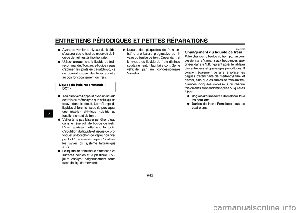 YAMAHA FZ1 S 2008 Notices Demploi (in French) ENTRETIENS PÉRIODIQUES ET PETITES RÉPARATIONS
6-22
6
Avant de vérifier le niveau du liquide,
s’assurer que le haut du réservoir de li-
quide de frein est à l’horizontale.
Utiliser uniquem YAMAHA FZ1 S 2008 Notices Demploi (in French) ENTRETIENS PÉRIODIQUES ET PETITES RÉPARATIONS
6-22
6
Avant de vérifier le niveau du liquide,
s’assurer que le haut du réservoir de li-
quide de frein est à l’horizontale.
Utiliser uniquem