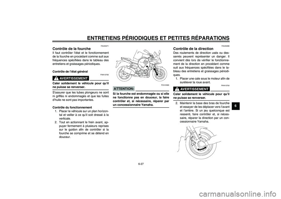 YAMAHA FZ1 S 2008 Notices Demploi (in French) ENTRETIENS PÉRIODIQUES ET PETITES RÉPARATIONS
6-27
6
FAU23271
Contrôle de la fourche Il faut contrôler l’état et le fonctionnement
de la fourche en procédant comme suit aux
fréquences spécif YAMAHA FZ1 S 2008 Notices Demploi (in French) ENTRETIENS PÉRIODIQUES ET PETITES RÉPARATIONS
6-27
6
FAU23271
Contrôle de la fourche Il faut contrôler l’état et le fonctionnement
de la fourche en procédant comme suit aux
fréquences spécif