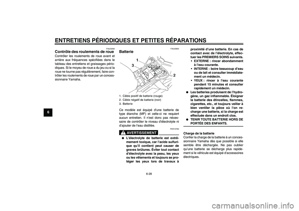 YAMAHA FZ1 S 2008 Notices Demploi (in French) ENTRETIENS PÉRIODIQUES ET PETITES RÉPARATIONS
6-28
6
FAU23290
Contrôle des roulements de roue Contrôler les roulements de roue avant et
arrière aux fréquences spécifiées dans le
tableau des en YAMAHA FZ1 S 2008 Notices Demploi (in French) ENTRETIENS PÉRIODIQUES ET PETITES RÉPARATIONS
6-28
6
FAU23290
Contrôle des roulements de roue Contrôler les roulements de roue avant et
arrière aux fréquences spécifiées dans le
tableau des en