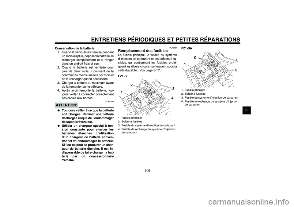 YAMAHA FZ1 S 2008 Notices Demploi (in French) ENTRETIENS PÉRIODIQUES ET PETITES RÉPARATIONS
6-29
6
Conservation de la batterie
1. Quand le véhicule est remisé pendant
un mois ou plus, déposer la batterie, la
recharger complètement et la ran YAMAHA FZ1 S 2008 Notices Demploi (in French) ENTRETIENS PÉRIODIQUES ET PETITES RÉPARATIONS
6-29
6
Conservation de la batterie
1. Quand le véhicule est remisé pendant
un mois ou plus, déposer la batterie, la
recharger complètement et la ran