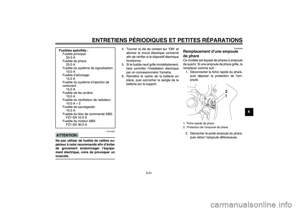 YAMAHA FZ1 S 2008 Notices Demploi (in French) ENTRETIENS PÉRIODIQUES ET PETITES RÉPARATIONS
6-31
6
ATTENTION:
FCA10640
Ne pas utiliser de fusible de calibre su-
périeur à celui recommandé afin d’éviter
de gravement endommager l’équipe- YAMAHA FZ1 S 2008 Notices Demploi (in French) ENTRETIENS PÉRIODIQUES ET PETITES RÉPARATIONS
6-31
6
ATTENTION:
FCA10640
Ne pas utiliser de fusible de calibre su-
périeur à celui recommandé afin d’éviter
de gravement endommager l’équipe-