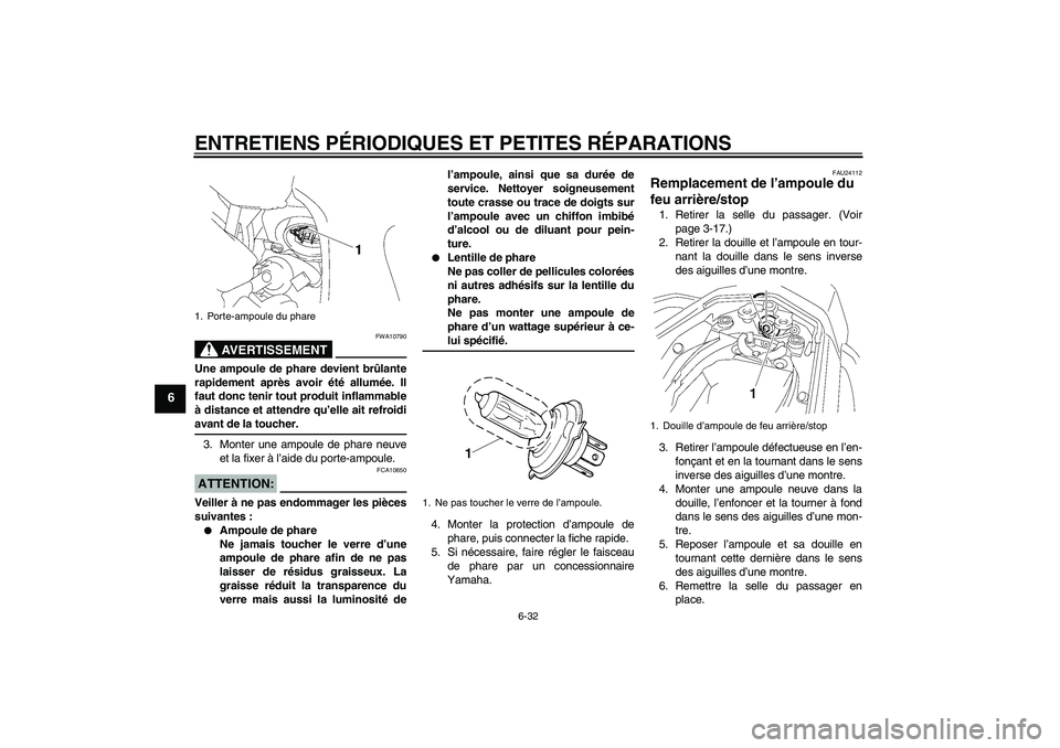YAMAHA FZ1 S 2008 Notices Demploi (in French) ENTRETIENS PÉRIODIQUES ET PETITES RÉPARATIONS
6-32
6
AVERTISSEMENT
FWA10790
Une ampoule de phare devient brûlante
rapidement après avoir été allumée. Il
faut donc tenir tout produit inflammable YAMAHA FZ1 S 2008 Notices Demploi (in French) ENTRETIENS PÉRIODIQUES ET PETITES RÉPARATIONS
6-32
6
AVERTISSEMENT
FWA10790
Une ampoule de phare devient brûlante
rapidement après avoir été allumée. Il
faut donc tenir tout produit inflammable
