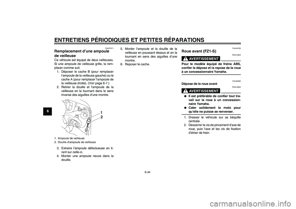 YAMAHA FZ1 S 2008 Notices Demploi (in French) ENTRETIENS PÉRIODIQUES ET PETITES RÉPARATIONS
6-34
6
FAU27011
Remplacement d’une ampoule
de veilleuse Ce véhicule est équipé de deux veilleuses.
Si une ampoule de veilleuse grille, la rem-
pla YAMAHA FZ1 S 2008 Notices Demploi (in French) ENTRETIENS PÉRIODIQUES ET PETITES RÉPARATIONS
6-34
6
FAU27011
Remplacement d’une ampoule
de veilleuse Ce véhicule est équipé de deux veilleuses.
Si une ampoule de veilleuse grille, la rem-
pla