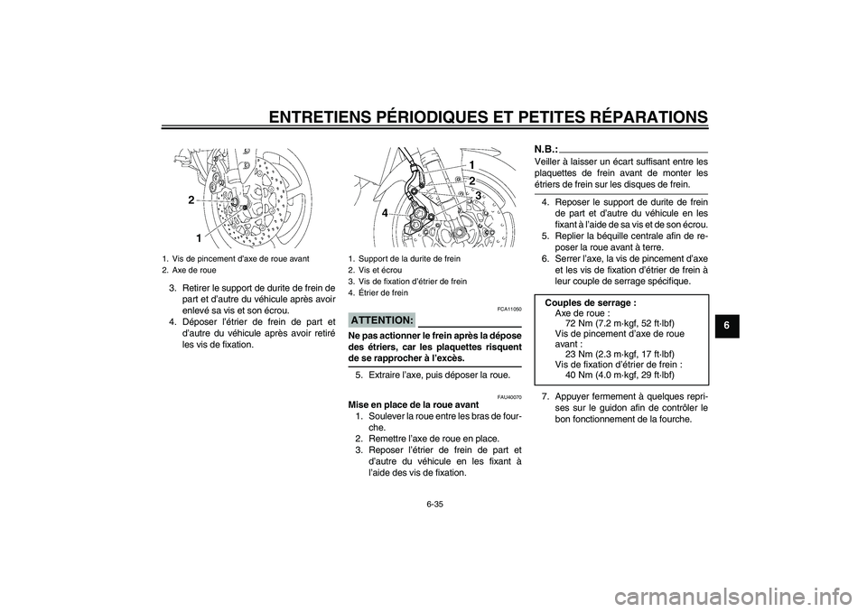 YAMAHA FZ1 S 2008 Notices Demploi (in French) ENTRETIENS PÉRIODIQUES ET PETITES RÉPARATIONS
6-35
6
3. Retirer le support de durite de frein de
part et d’autre du véhicule après avoir
enlevé sa vis et son écrou.
4. Déposer l’étrier de YAMAHA FZ1 S 2008 Notices Demploi (in French) ENTRETIENS PÉRIODIQUES ET PETITES RÉPARATIONS
6-35
6
3. Retirer le support de durite de frein de
part et d’autre du véhicule après avoir
enlevé sa vis et son écrou.
4. Déposer l’étrier de