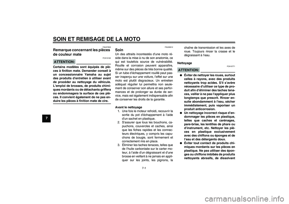 YAMAHA FZ1 S 2008 Notices Demploi (in French) SOIN ET REMISAGE DE LA MOTO
7-1
7
FAU37833
Remarque concernant les pièces
de couleur mate ATTENTION:
FCA15192
Certains modèles sont équipés de piè-
ces à finition mate. Demander conseil à
un c YAMAHA FZ1 S 2008 Notices Demploi (in French) SOIN ET REMISAGE DE LA MOTO
7-1
7
FAU37833
Remarque concernant les pièces
de couleur mate ATTENTION:
FCA15192
Certains modèles sont équipés de piè-
ces à finition mate. Demander conseil à
un c