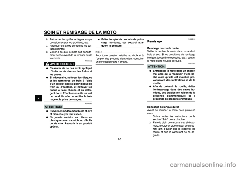 YAMAHA FZ1 S 2008 Notices Demploi (in French) SOIN ET REMISAGE DE LA MOTO
7-3
7
6. Retoucher les griffes et légers coups
occasionnés par les gravillons, etc.
7. Appliquer de la cire sur toutes les sur-
faces peintes.
8. Veiller à ce que la mot YAMAHA FZ1 S 2008 Notices Demploi (in French) SOIN ET REMISAGE DE LA MOTO
7-3
7
6. Retoucher les griffes et légers coups
occasionnés par les gravillons, etc.
7. Appliquer de la cire sur toutes les sur-
faces peintes.
8. Veiller à ce que la mot