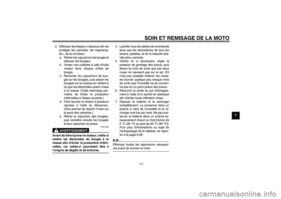 YAMAHA FZ1 S 2008 Notices Demploi (in French) SOIN ET REMISAGE DE LA MOTO
7-4
7
3. Effectuer les étapes ci-dessous afin de
protéger les cylindres, les segments,
etc., de la corrosion.
a. Retirer les capuchons de bougie et
déposer les bougies.
YAMAHA FZ1 S 2008 Notices Demploi (in French) SOIN ET REMISAGE DE LA MOTO
7-4
7
3. Effectuer les étapes ci-dessous afin de
protéger les cylindres, les segments,
etc., de la corrosion.
a. Retirer les capuchons de bougie et
déposer les bougies.