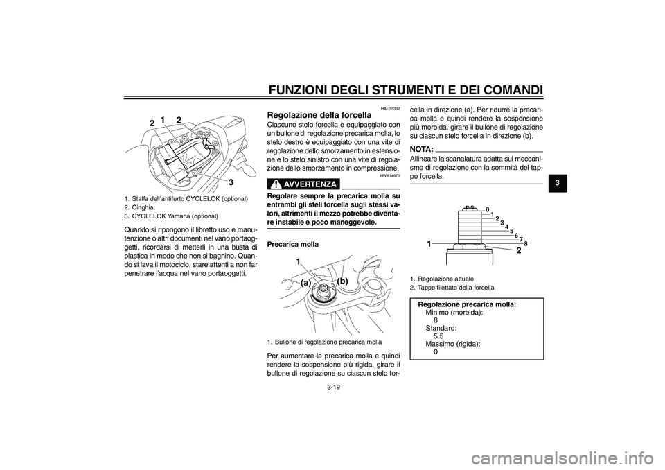 YAMAHA FZ1 S 2008  Manuale duso (in Italian) FUNZIONI DEGLI STRUMENTI E DEI COMANDI
3-19
3
Quando si ripongono il libretto uso e manu-
tenzione o altri documenti nel vano portaog-
getti, ricordarsi di metterli in una busta di
plastica in modo ch