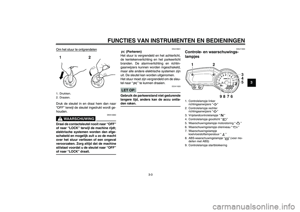 YAMAHA FZ1 S 2008 Instructieboekje (in Dutch) FUNCTIES VAN INSTRUMENTEN EN BEDIENINGEN
3-3
3
Om het stuur te ontgrendelenDruk de sleutel in en draai hem dan naar
“OFF” terwijl de sleutel ingedrukt wordt ge-
houden.
WAARSCHUWING
DWA10060
Draai YAMAHA FZ1 S 2008 Instructieboekje (in Dutch) FUNCTIES VAN INSTRUMENTEN EN BEDIENINGEN
3-3
3
Om het stuur te ontgrendelenDruk de sleutel in en draai hem dan naar
“OFF” terwijl de sleutel ingedrukt wordt ge-
houden.
WAARSCHUWING
DWA10060
Draai