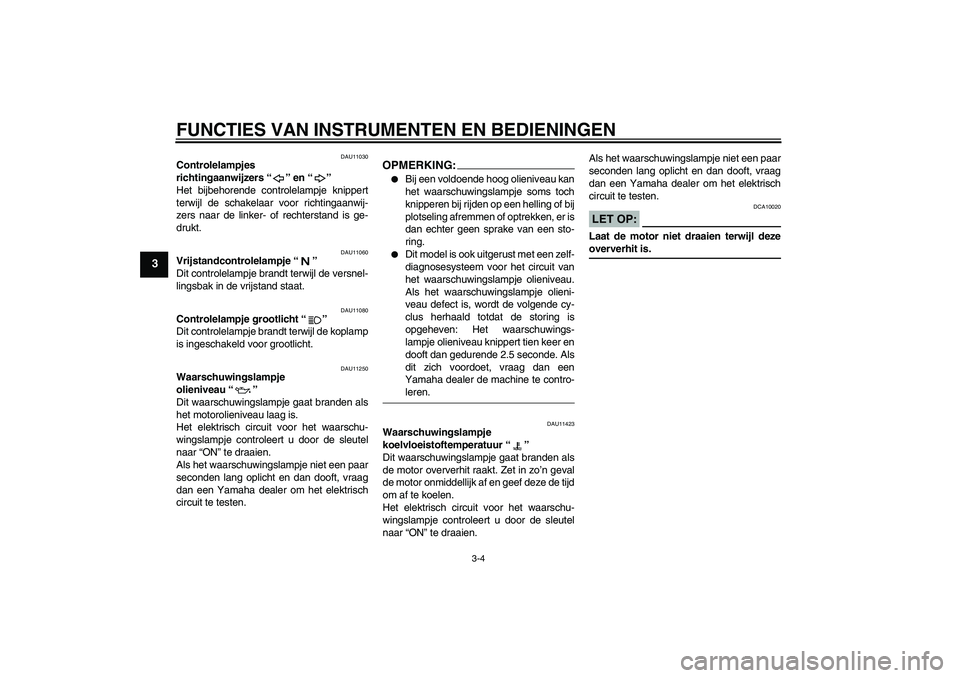 YAMAHA FZ1 S 2008 Instructieboekje (in Dutch) FUNCTIES VAN INSTRUMENTEN EN BEDIENINGEN
3-4
3
DAU11030
Controlelampjes
richtingaanwijzers“” en“”
Het bijbehorende controlelampje knippert
terwijl de schakelaar voor richtingaanwij-
zers naa YAMAHA FZ1 S 2008 Instructieboekje (in Dutch) FUNCTIES VAN INSTRUMENTEN EN BEDIENINGEN
3-4
3
DAU11030
Controlelampjes
richtingaanwijzers“” en“”
Het bijbehorende controlelampje knippert
terwijl de schakelaar voor richtingaanwij-
zers naa