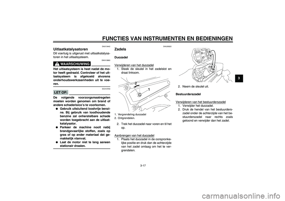 YAMAHA FZ1 S 2008 Instructieboekje (in Dutch) FUNCTIES VAN INSTRUMENTEN EN BEDIENINGEN
3-17
3
DAU13442
Uitlaatkatalysatoren Dit voertuig is uitgerust met uitlaatkatalysa-
toren in het uitlaatsysteem.
WAARSCHUWING
DWA10860
Het uitlaatsysteem is he YAMAHA FZ1 S 2008 Instructieboekje (in Dutch) FUNCTIES VAN INSTRUMENTEN EN BEDIENINGEN
3-17
3
DAU13442
Uitlaatkatalysatoren Dit voertuig is uitgerust met uitlaatkatalysa-
toren in het uitlaatsysteem.
WAARSCHUWING
DWA10860
Het uitlaatsysteem is he