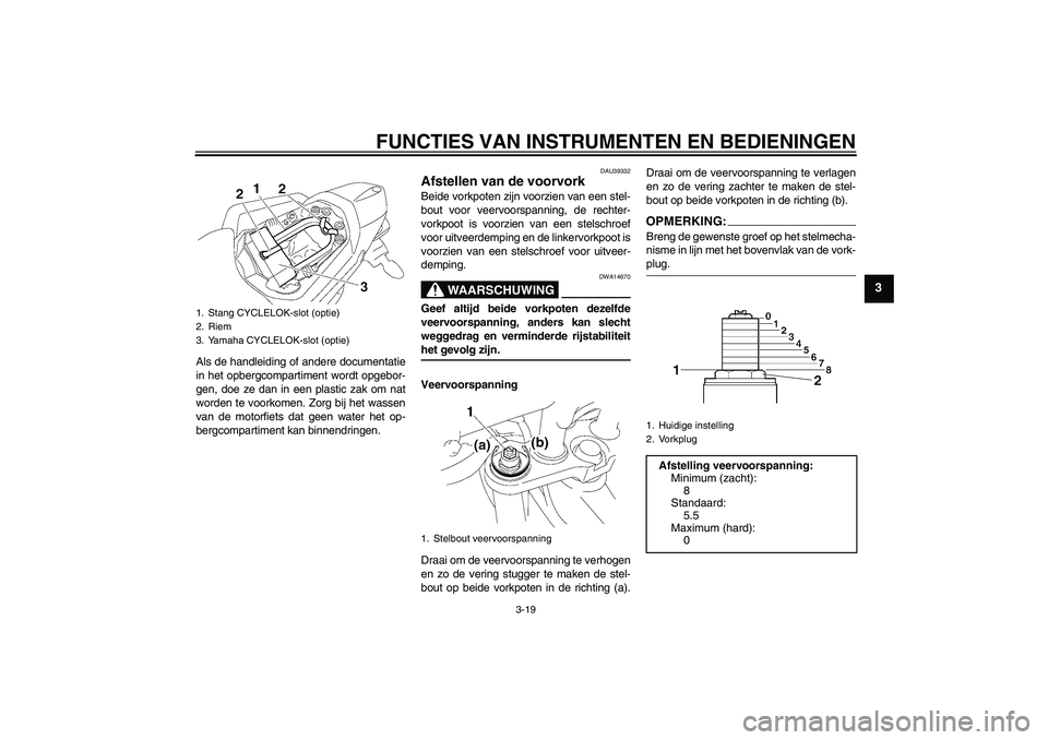 YAMAHA FZ1 S 2008 Instructieboekje (in Dutch) FUNCTIES VAN INSTRUMENTEN EN BEDIENINGEN
3-19
3
Als de handleiding of andere documentatie
in het opbergcompartiment wordt opgebor-
gen, doe ze dan in een plastic zak om nat
worden te voorkomen. Zorg b YAMAHA FZ1 S 2008 Instructieboekje (in Dutch) FUNCTIES VAN INSTRUMENTEN EN BEDIENINGEN
3-19
3
Als de handleiding of andere documentatie
in het opbergcompartiment wordt opgebor-
gen, doe ze dan in een plastic zak om nat
worden te voorkomen. Zorg b