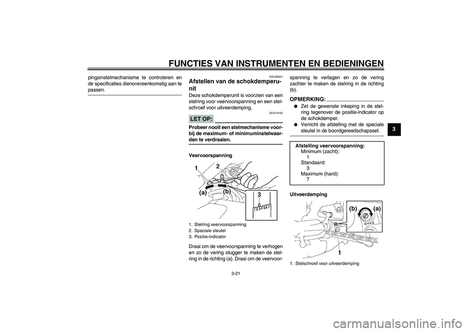 YAMAHA FZ1 S 2008 Instructieboekje (in Dutch) FUNCTIES VAN INSTRUMENTEN EN BEDIENINGEN
3-21
3
pingsinstelmechanisme te controleren en
de specificaties dienovereenkomstig aan tepassen.
DAU39341
Afstellen van de schokdemperu-
nit Deze schokdemperun YAMAHA FZ1 S 2008 Instructieboekje (in Dutch) FUNCTIES VAN INSTRUMENTEN EN BEDIENINGEN
3-21
3
pingsinstelmechanisme te controleren en
de specificaties dienovereenkomstig aan tepassen.
DAU39341
Afstellen van de schokdemperu-
nit Deze schokdemperun