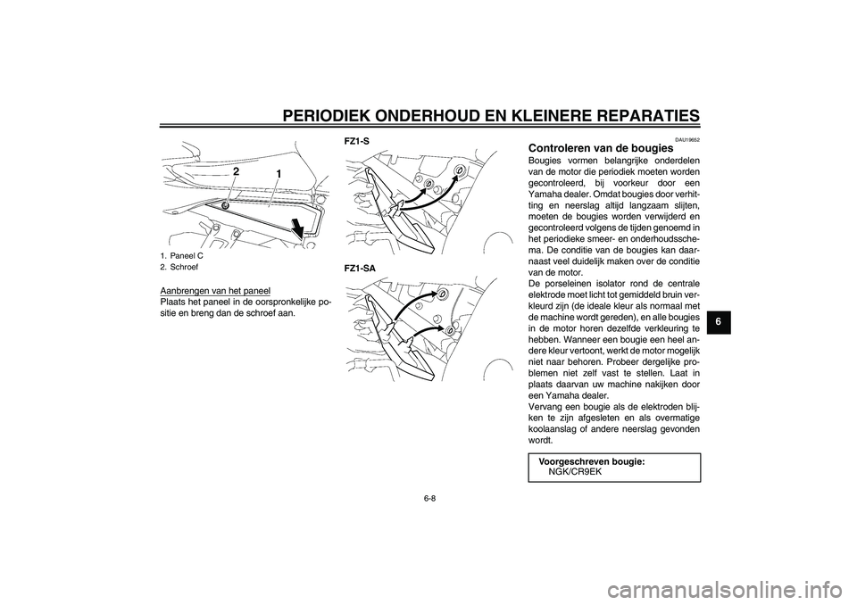 YAMAHA FZ1 S 2008 Instructieboekje (in Dutch) PERIODIEK ONDERHOUD EN KLEINERE REPARATIES
6-8
6
Aanbrengen van het paneelPlaats het paneel in de oorspronkelijke po-
sitie en breng dan de schroef aan.FZ1-S
FZ1-SA
DAU19652
Controleren van de bougies YAMAHA FZ1 S 2008 Instructieboekje (in Dutch) PERIODIEK ONDERHOUD EN KLEINERE REPARATIES
6-8
6
Aanbrengen van het paneelPlaats het paneel in de oorspronkelijke po-
sitie en breng dan de schroef aan.FZ1-S
FZ1-SA
DAU19652
Controleren van de bougies