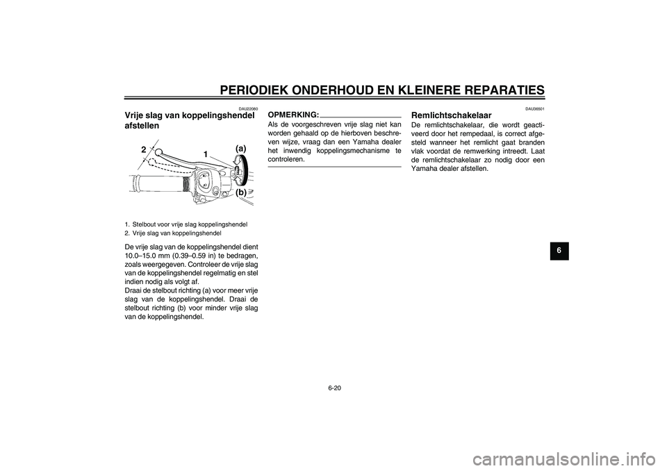 YAMAHA FZ1 S 2008 Instructieboekje (in Dutch) PERIODIEK ONDERHOUD EN KLEINERE REPARATIES
6-20
6
DAU22080
Vrije slag van koppelingshendel
afstellen De vrije slag van de koppelingshendel dient
10.0–15.0 mm (0.39–0.59 in) te bedragen,
zoals wee YAMAHA FZ1 S 2008 Instructieboekje (in Dutch) PERIODIEK ONDERHOUD EN KLEINERE REPARATIES
6-20
6
DAU22080
Vrije slag van koppelingshendel
afstellen De vrije slag van de koppelingshendel dient
10.0–15.0 mm (0.39–0.59 in) te bedragen,
zoals wee