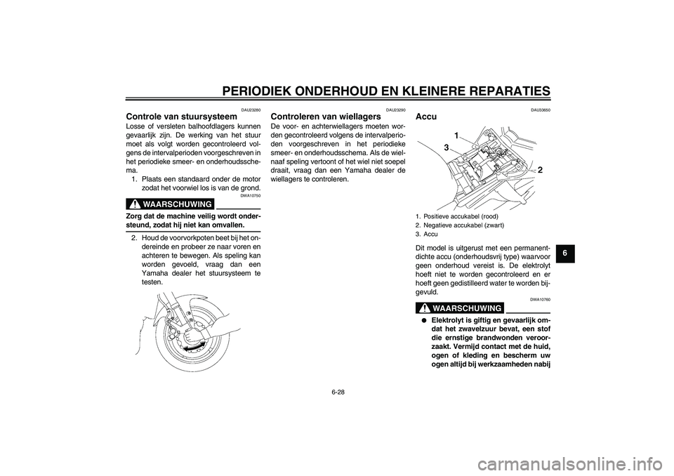 YAMAHA FZ1 S 2008 Instructieboekje (in Dutch) PERIODIEK ONDERHOUD EN KLEINERE REPARATIES
6-28
6
DAU23280
Controle van stuursysteem Losse of versleten balhoofdlagers kunnen
gevaarlijk zijn. De werking van het stuur
moet als volgt worden gecontrole YAMAHA FZ1 S 2008 Instructieboekje (in Dutch) PERIODIEK ONDERHOUD EN KLEINERE REPARATIES
6-28
6
DAU23280
Controle van stuursysteem Losse of versleten balhoofdlagers kunnen
gevaarlijk zijn. De werking van het stuur
moet als volgt worden gecontrole
