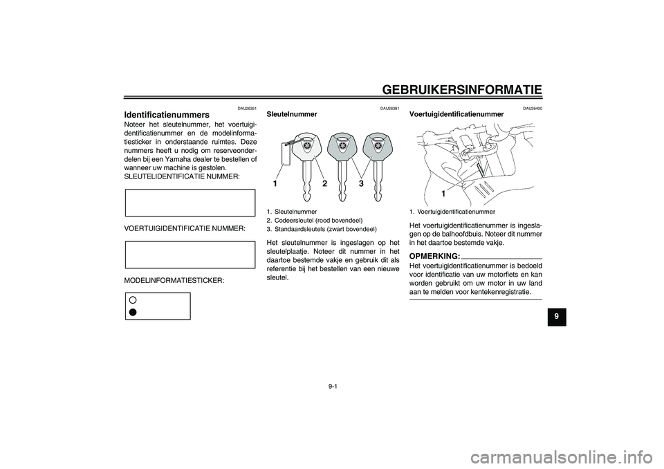 YAMAHA FZ1 S 2008 Instructieboekje (in Dutch) GEBRUIKERSINFORMATIE
9-1
9
DAU26351
Identificatienummers Noteer het sleutelnummer, het voertuigi-
dentificatienummer en de modelinforma-
tiesticker in onderstaande ruimtes. Deze
nummers heeft u nodig YAMAHA FZ1 S 2008 Instructieboekje (in Dutch) GEBRUIKERSINFORMATIE
9-1
9
DAU26351
Identificatienummers Noteer het sleutelnummer, het voertuigi-
dentificatienummer en de modelinforma-
tiesticker in onderstaande ruimtes. Deze
nummers heeft u nodig