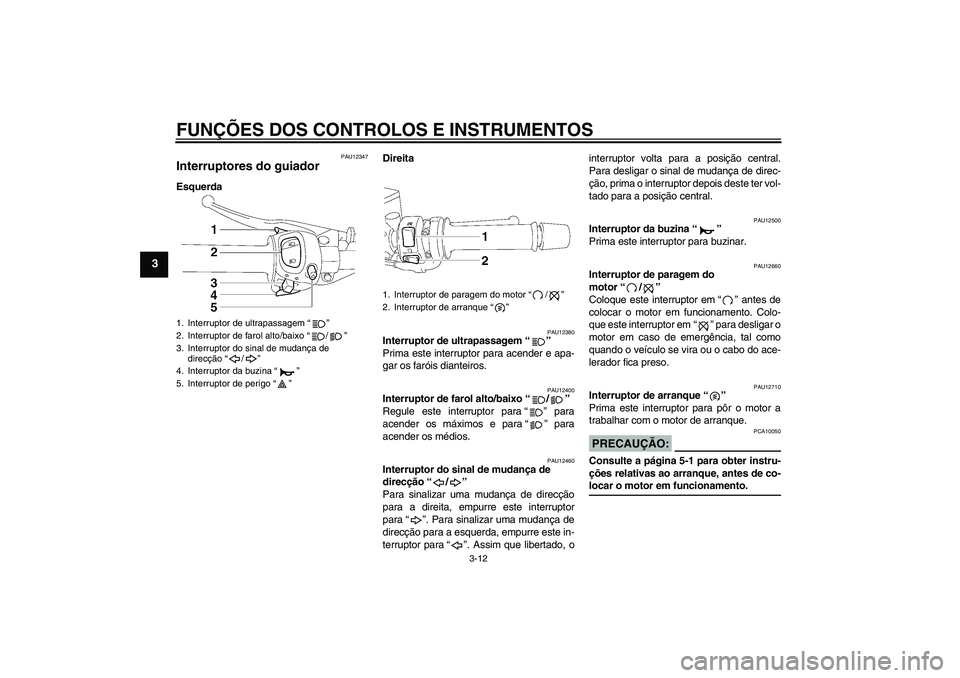 YAMAHA FZ1 S 2008 Manual de utilização (in Portuguese) FUNÇÕES DOS CONTROLOS E INSTRUMENTOS
3-12
3
PAU12347
Interruptores do guiador EsquerdaDireita
PAU12380
Interruptor de ultrapassagem“”
Prima este interruptor para acender e apa-
gar os faróis d YAMAHA FZ1 S 2008 Manual de utilização (in Portuguese) FUNÇÕES DOS CONTROLOS E INSTRUMENTOS
3-12
3
PAU12347
Interruptores do guiador EsquerdaDireita
PAU12380
Interruptor de ultrapassagem“”
Prima este interruptor para acender e apa-
gar os faróis d