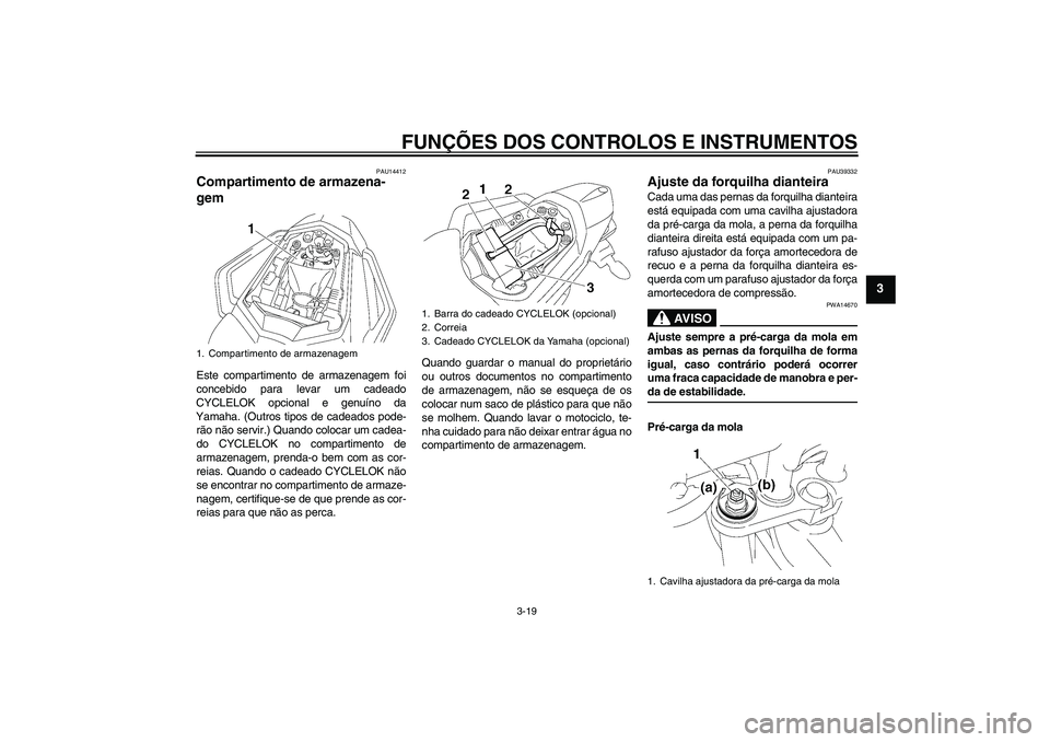 YAMAHA FZ1 S 2008 Manual de utilização (in Portuguese) FUNÇÕES DOS CONTROLOS E INSTRUMENTOS
3-19
3
PAU14412
Compartimento de armazena-
gem Este compartimento de armazenagem foi
concebido para levar um cadeado
CYCLELOK opcional e genuíno da
Yamaha. (Out YAMAHA FZ1 S 2008 Manual de utilização (in Portuguese) FUNÇÕES DOS CONTROLOS E INSTRUMENTOS
3-19
3
PAU14412
Compartimento de armazena-
gem Este compartimento de armazenagem foi
concebido para levar um cadeado
CYCLELOK opcional e genuíno da
Yamaha. (Out