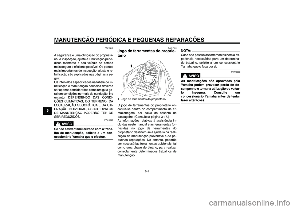 YAMAHA FZ1 S 2008 Manual de utilização (in Portuguese) MANUTENÇÃO PERIÓDICA E PEQUENAS REPARAÇÕES
6-1
6
PAU17240
A segurança é uma obrigação do proprietá-
rio. A inspecção, ajuste e lubrificação perió-
dicos manterão o seu veículo no esta YAMAHA FZ1 S 2008 Manual de utilização (in Portuguese) MANUTENÇÃO PERIÓDICA E PEQUENAS REPARAÇÕES
6-1
6
PAU17240
A segurança é uma obrigação do proprietá-
rio. A inspecção, ajuste e lubrificação perió-
dicos manterão o seu veículo no esta