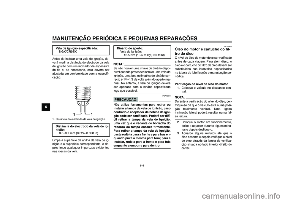 YAMAHA FZ1 S 2008 Manual de utilização (in Portuguese) MANUTENÇÃO PERIÓDICA E PEQUENAS REPARAÇÕES
6-9
6
Antes de instalar uma vela de ignição, de-
verá medir a distância do eléctrodo da vela
de ignição com um indicador de espessura
do fio e, s YAMAHA FZ1 S 2008 Manual de utilização (in Portuguese) MANUTENÇÃO PERIÓDICA E PEQUENAS REPARAÇÕES
6-9
6
Antes de instalar uma vela de ignição, de-
verá medir a distância do eléctrodo da vela
de ignição com um indicador de espessura
do fio e, s