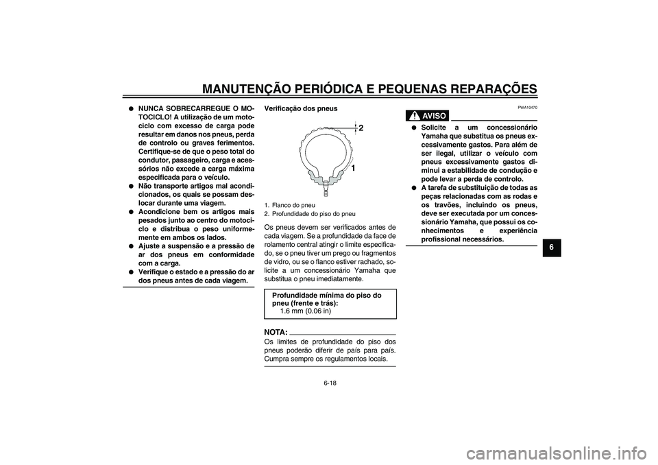 YAMAHA FZ1 S 2008 Manual de utilização (in Portuguese) MANUTENÇÃO PERIÓDICA E PEQUENAS REPARAÇÕES
6-18
6
NUNCA SOBRECARREGUE O MO-
TOCICLO! A utilização de um moto-
ciclo com excesso de carga pode
resultar em danos nos pneus, perda
de controlo ou YAMAHA FZ1 S 2008 Manual de utilização (in Portuguese) MANUTENÇÃO PERIÓDICA E PEQUENAS REPARAÇÕES
6-18
6
NUNCA SOBRECARREGUE O MO-
TOCICLO! A utilização de um moto-
ciclo com excesso de carga pode
resultar em danos nos pneus, perda
de controlo ou
