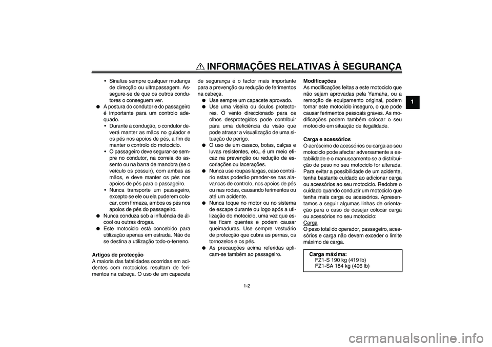 YAMAHA FZ1 S 2008 Manual de utilização (in Portuguese) INFORMAÇÕES RELATIVAS À SEGURANÇA
1-2
1
Sinalize sempre qualquer mudança
de direcção ou ultrapassagem. As-
segure-se de que os outros condu-
tores o conseguem ver.
A postura do condutor e do YAMAHA FZ1 S 2008 Manual de utilização (in Portuguese) INFORMAÇÕES RELATIVAS À SEGURANÇA
1-2
1
Sinalize sempre qualquer mudança
de direcção ou ultrapassagem. As-
segure-se de que os outros condu-
tores o conseguem ver.
A postura do condutor e do