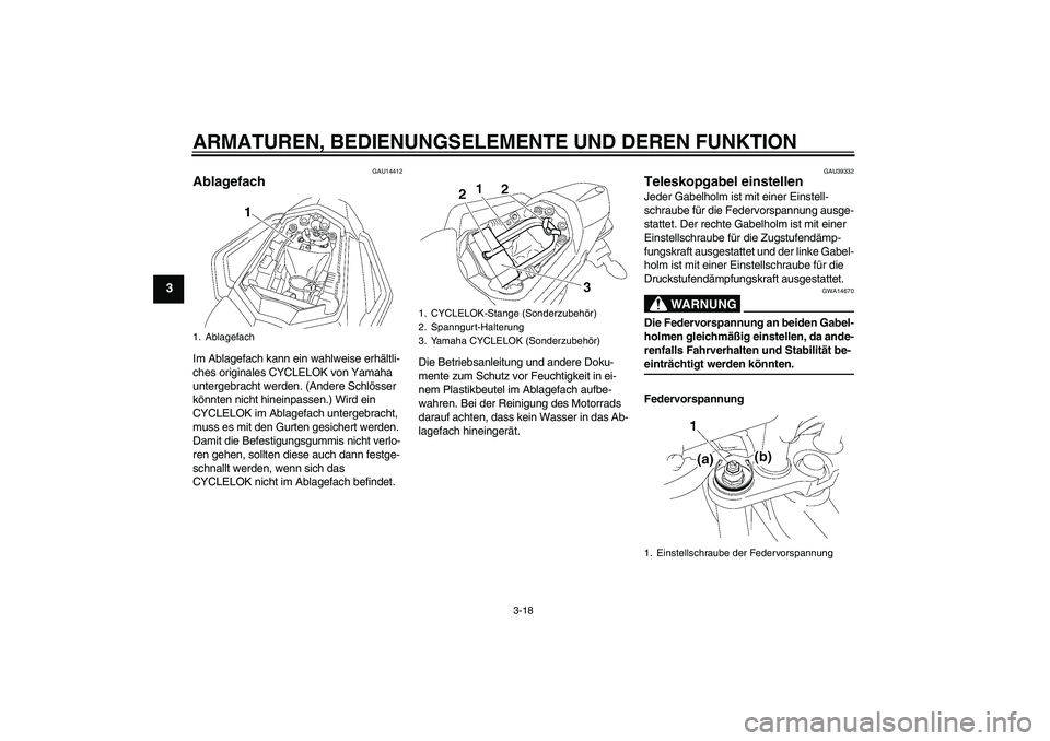 YAMAHA FZ1 S 2007 Betriebsanleitungen (in German) ARMATUREN, BEDIENUNGSELEMENTE UND DEREN FUNKTION
3-18
3
GAU14412
Ablagefach Im Ablagefach kann ein wahlweise erhältli-
ches originales CYCLELOK von Yamaha
untergebracht werden. (Andere Schlösser
k YAMAHA FZ1 S 2007 Betriebsanleitungen (in German) ARMATUREN, BEDIENUNGSELEMENTE UND DEREN FUNKTION
3-18
3
GAU14412
Ablagefach Im Ablagefach kann ein wahlweise erhältli-
ches originales CYCLELOK von Yamaha
untergebracht werden. (Andere Schlösser
k
