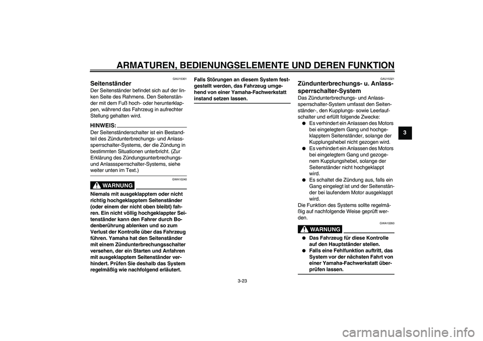 YAMAHA FZ1 S 2007 Betriebsanleitungen (in German) ARMATUREN, BEDIENUNGSELEMENTE UND DEREN FUNKTION
3-23
3
GAU15301
Seitenständer Der Seitenständer befindet sich auf der lin-
ken Seite des Rahmens. Den Seitenstän-
der mit dem Fuß hoch- oder herunt YAMAHA FZ1 S 2007 Betriebsanleitungen (in German) ARMATUREN, BEDIENUNGSELEMENTE UND DEREN FUNKTION
3-23
3
GAU15301
Seitenständer Der Seitenständer befindet sich auf der lin-
ken Seite des Rahmens. Den Seitenstän-
der mit dem Fuß hoch- oder herunt