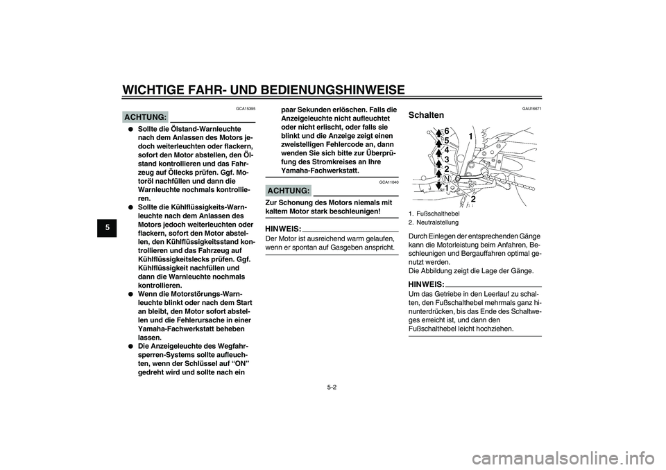 YAMAHA FZ1 S 2007 Betriebsanleitungen (in German) WICHTIGE FAHR- UND BEDIENUNGSHINWEISE
5-2
5
ACHTUNG:
GCA15395
Sollte die Ölstand-Warnleuchte
nach dem Anlassen des Motors je-
doch weiterleuchten oder flackern,
sofort den Motor abstellen, den Ö YAMAHA FZ1 S 2007 Betriebsanleitungen (in German) WICHTIGE FAHR- UND BEDIENUNGSHINWEISE
5-2
5
ACHTUNG:
GCA15395
Sollte die Ölstand-Warnleuchte
nach dem Anlassen des Motors je-
doch weiterleuchten oder flackern,
sofort den Motor abstellen, den Ö