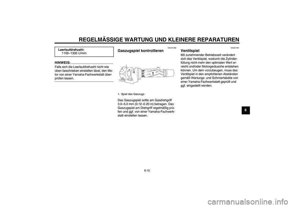 YAMAHA FZ1 S 2007  Betriebsanleitungen (in German) REGELMÄSSIGE WARTUNG UND KLEINERE REPARATUREN
6-15
6
HINWEIS:Falls sich die Leerlaufdrehzahl nicht wie 
oben beschrieben einstellen lässt, den Mo-
tor von einer Yamaha-Fachwerkstatt über-prüfen la