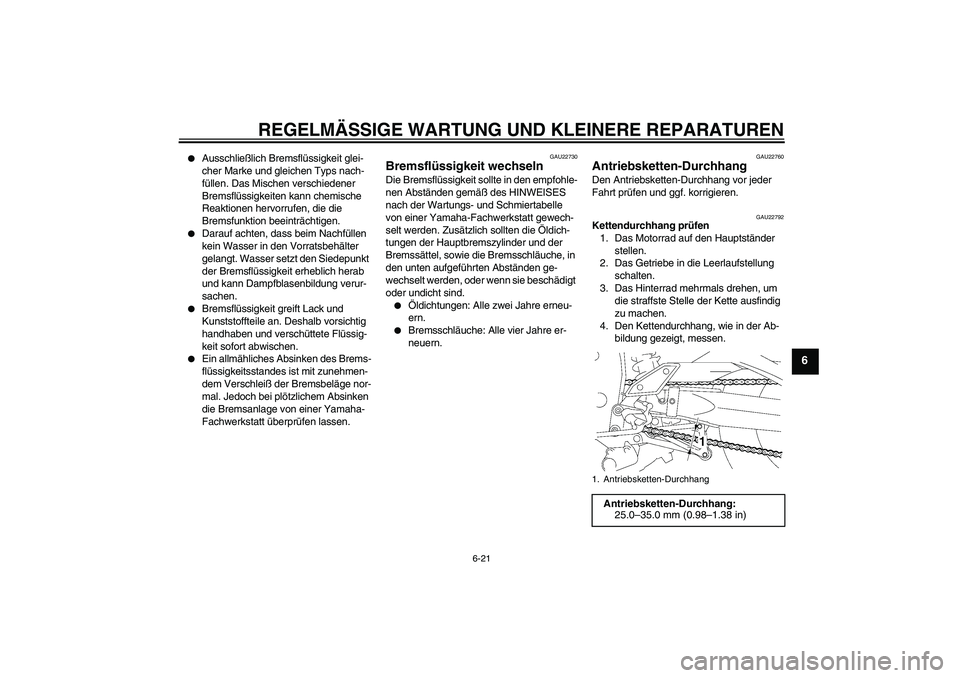 YAMAHA FZ1 S 2007  Betriebsanleitungen (in German) REGELMÄSSIGE WARTUNG UND KLEINERE REPARATUREN
6-21
6

Ausschließlich Bremsflüssigkeit glei-
cher Marke und gleichen Typs nach-
füllen. Das Mischen verschiedener 
Bremsflüssigkeiten kann chemisch