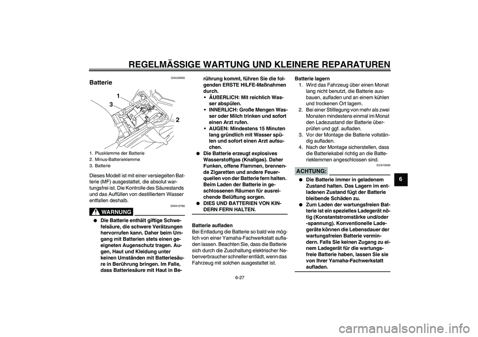 YAMAHA FZ1 S 2007 Betriebsanleitungen (in German) REGELMÄSSIGE WARTUNG UND KLEINERE REPARATUREN
6-27
6
GAU33650
Batterie Dieses Modell ist mit einer versiegelten Bat-
terie (MF) ausgestattet, die absolut war-
tungsfrei ist. Die Kontrolle des Säures YAMAHA FZ1 S 2007 Betriebsanleitungen (in German) REGELMÄSSIGE WARTUNG UND KLEINERE REPARATUREN
6-27
6
GAU33650
Batterie Dieses Modell ist mit einer versiegelten Bat-
terie (MF) ausgestattet, die absolut war-
tungsfrei ist. Die Kontrolle des Säures