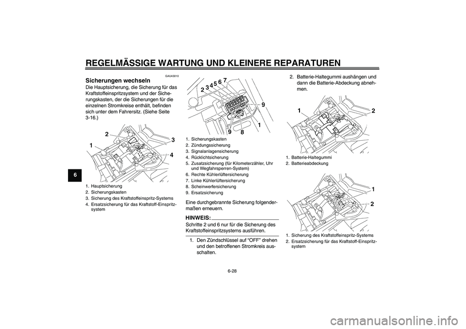 YAMAHA FZ1 S 2007 Betriebsanleitungen (in German) REGELMÄSSIGE WARTUNG UND KLEINERE REPARATUREN
6-28
6
GAU43010
Sicherungen wechseln Die Hauptsicherung, die Sicherung für das
Kraftstoffeinspritzsystem und der Siche-
rungskasten, der die Sicherunge YAMAHA FZ1 S 2007 Betriebsanleitungen (in German) REGELMÄSSIGE WARTUNG UND KLEINERE REPARATUREN
6-28
6
GAU43010
Sicherungen wechseln Die Hauptsicherung, die Sicherung für das
Kraftstoffeinspritzsystem und der Siche-
rungskasten, der die Sicherunge