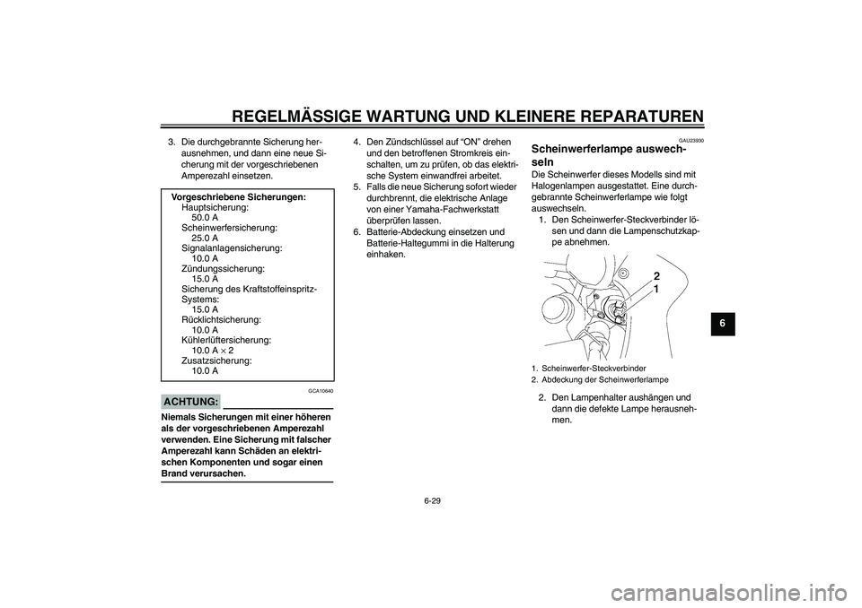 YAMAHA FZ1 S 2007 Betriebsanleitungen (in German) REGELMÄSSIGE WARTUNG UND KLEINERE REPARATUREN
6-29
6
3. Die durchgebrannte Sicherung her-
ausnehmen, und dann eine neue Si-
cherung mit der vorgeschriebenen
Amperezahl einsetzen.ACHTUNG:
GCA10640
Ni YAMAHA FZ1 S 2007 Betriebsanleitungen (in German) REGELMÄSSIGE WARTUNG UND KLEINERE REPARATUREN
6-29
6
3. Die durchgebrannte Sicherung her-
ausnehmen, und dann eine neue Si-
cherung mit der vorgeschriebenen
Amperezahl einsetzen.ACHTUNG:
GCA10640
Ni