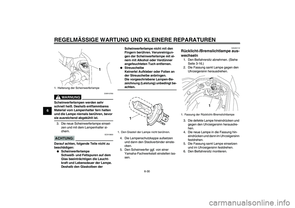 YAMAHA FZ1 S 2007 Betriebsanleitungen (in German) REGELMÄSSIGE WARTUNG UND KLEINERE REPARATUREN
6-30
6
WARNUNG
GWA10790
Scheinwerferlampen werden sehr
schnell heiß. Deshalb entflammbares
Material vom Lampenhalter fern halten
und die Lampe niemal YAMAHA FZ1 S 2007 Betriebsanleitungen (in German) REGELMÄSSIGE WARTUNG UND KLEINERE REPARATUREN
6-30
6
WARNUNG
GWA10790
Scheinwerferlampen werden sehr
schnell heiß. Deshalb entflammbares
Material vom Lampenhalter fern halten
und die Lampe niemal
