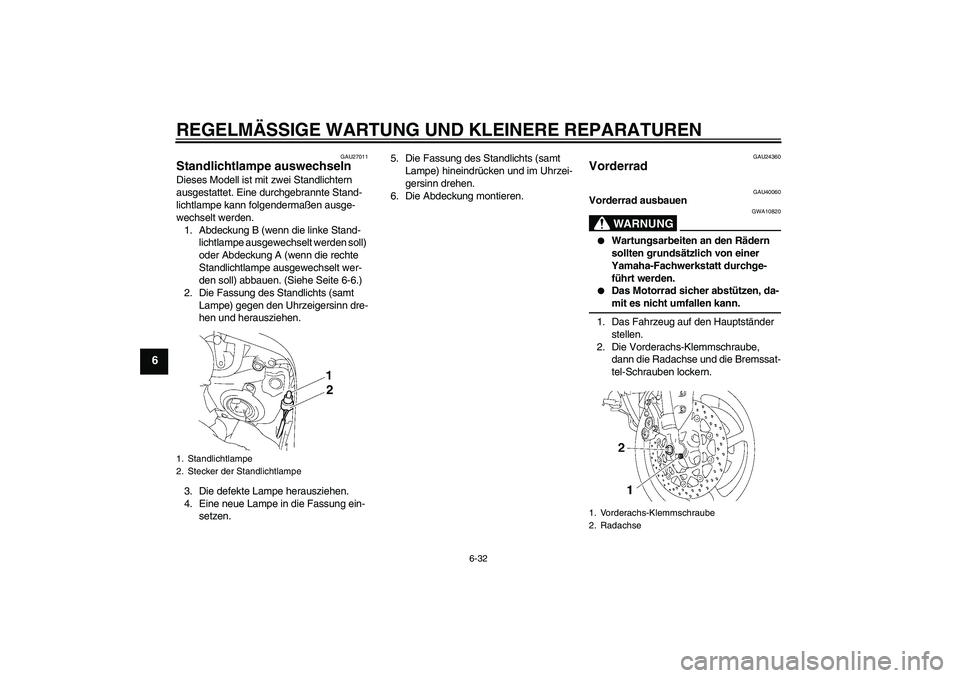 YAMAHA FZ1 S 2007 Betriebsanleitungen (in German) REGELMÄSSIGE WARTUNG UND KLEINERE REPARATUREN
6-32
6
GAU27011
Standlichtlampe auswechseln Dieses Modell ist mit zwei Standlichtern
ausgestattet. Eine durchgebrannte Stand-
lichtlampe kann folgenderm YAMAHA FZ1 S 2007 Betriebsanleitungen (in German) REGELMÄSSIGE WARTUNG UND KLEINERE REPARATUREN
6-32
6
GAU27011
Standlichtlampe auswechseln Dieses Modell ist mit zwei Standlichtern
ausgestattet. Eine durchgebrannte Stand-
lichtlampe kann folgenderm