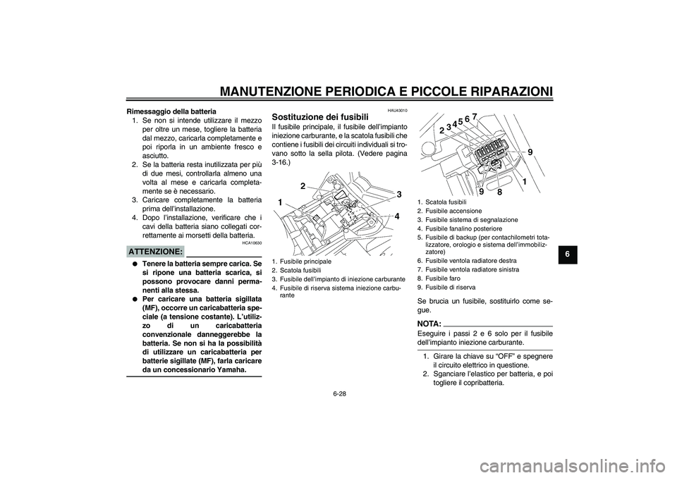 YAMAHA FZ1 S 2007  Manuale duso (in Italian) MANUTENZIONE PERIODICA E PICCOLE RIPARAZIONI
6-28
6
Rimessaggio della batteria
1. Se non si intende utilizzare il mezzo
per oltre un mese, togliere la batteria
dal mezzo, caricarla completamente e
poi