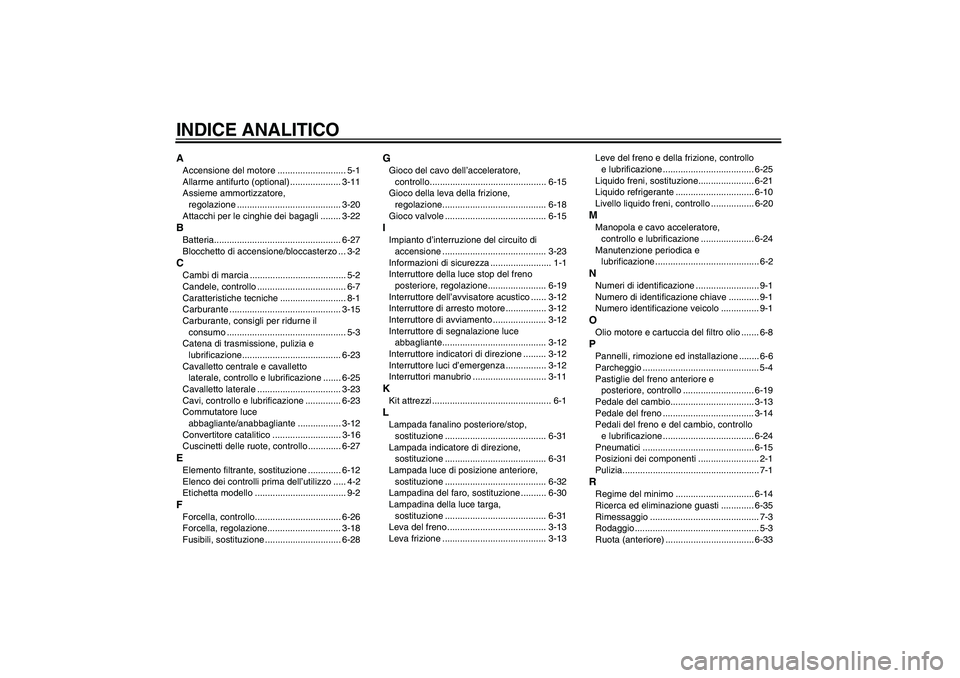 YAMAHA FZ1 S 2007  Manuale duso (in Italian) INDICE ANALITICOAAccensione del motore ........................... 5-1
Allarme antifurto (optional) .................... 3-11
Assieme ammortizzatore, 
regolazione .....................................