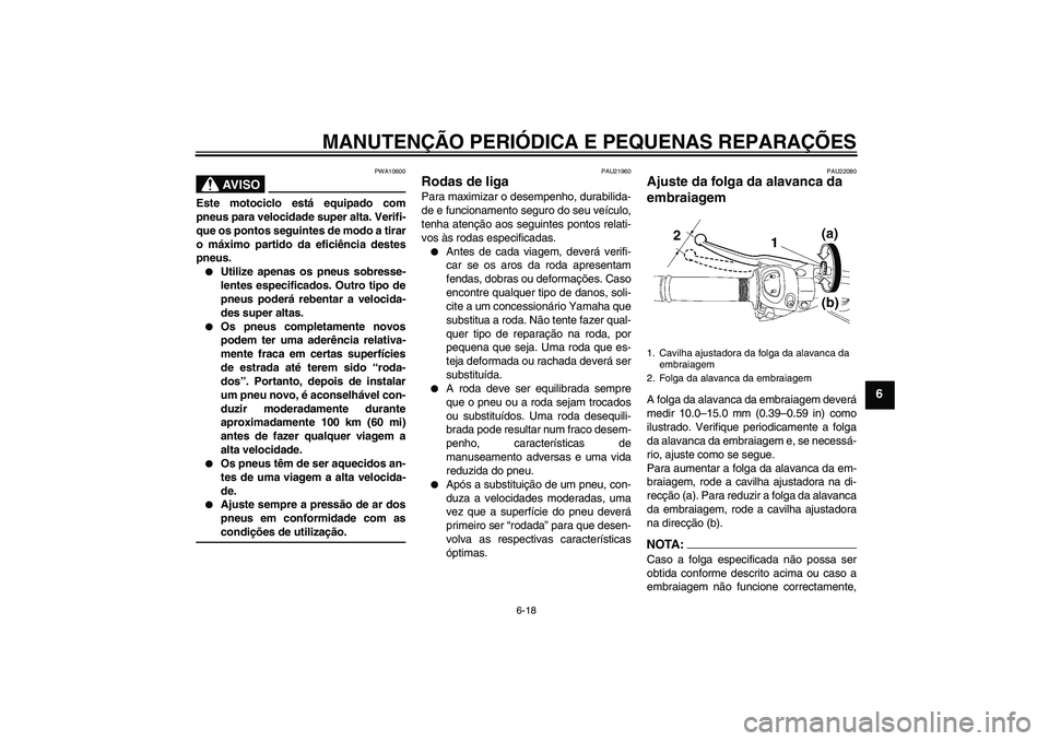 YAMAHA FZ1 S 2007 Manual de utilização (in Portuguese) MANUTENÇÃO PERIÓDICA E PEQUENAS REPARAÇÕES
6-18
6
AV I S O
PWA10600
Este motociclo está equipado com
pneus para velocidade super alta. Verifi-
que os pontos seguintes de modo a tirar
o máximo p YAMAHA FZ1 S 2007 Manual de utilização (in Portuguese) MANUTENÇÃO PERIÓDICA E PEQUENAS REPARAÇÕES
6-18
6
AV I S O
PWA10600
Este motociclo está equipado com
pneus para velocidade super alta. Verifi-
que os pontos seguintes de modo a tirar
o máximo p