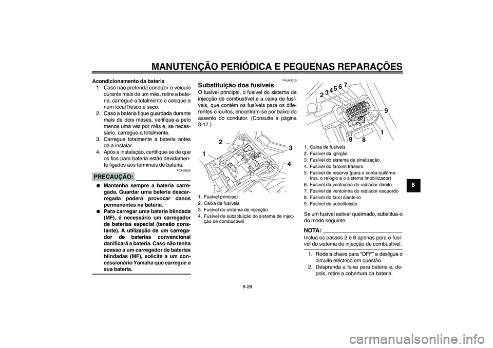 YAMAHA FZ1 S 2007 Manual de utilização (in Portuguese) MANUTENÇÃO PERIÓDICA E PEQUENAS REPARAÇÕES
6-28
6
Acondicionamento da bateria
1. Caso não pretenda conduzir o veículo
durante mais de um mês, retire a bate-
ria, carregue-a totalmente e coloqu YAMAHA FZ1 S 2007 Manual de utilização (in Portuguese) MANUTENÇÃO PERIÓDICA E PEQUENAS REPARAÇÕES
6-28
6
Acondicionamento da bateria
1. Caso não pretenda conduzir o veículo
durante mais de um mês, retire a bate-
ria, carregue-a totalmente e coloqu
