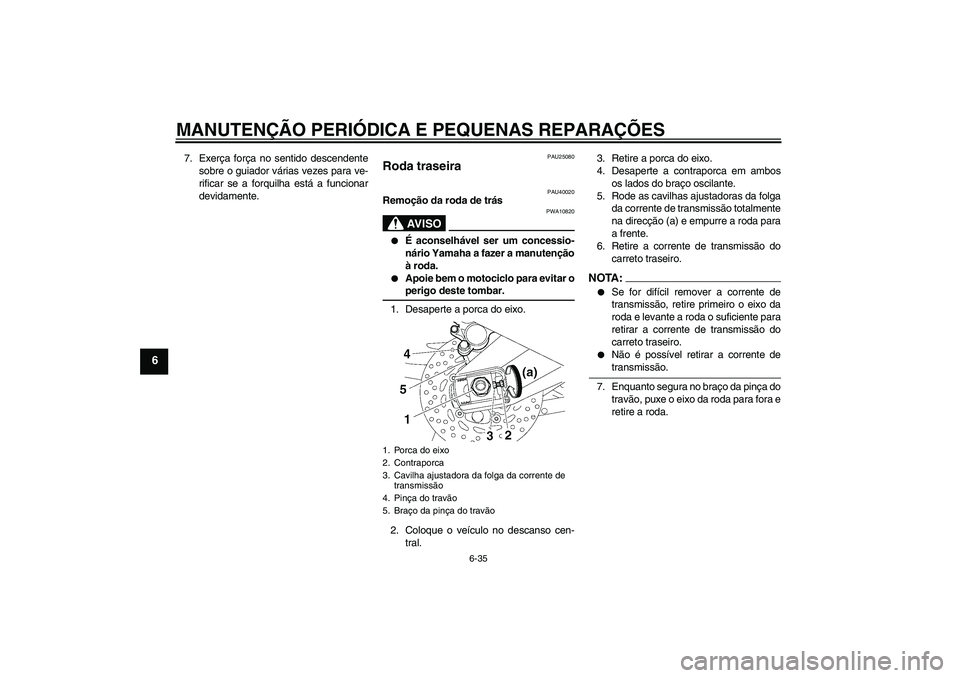 YAMAHA FZ1 S 2007 Manual de utilização (in Portuguese) MANUTENÇÃO PERIÓDICA E PEQUENAS REPARAÇÕES
6-35
6
7. Exerça força no sentido descendente
sobre o guiador várias vezes para ve-
rificar se a forquilha está a funcionar
devidamente.
PAU25080
Ro YAMAHA FZ1 S 2007 Manual de utilização (in Portuguese) MANUTENÇÃO PERIÓDICA E PEQUENAS REPARAÇÕES
6-35
6
7. Exerça força no sentido descendente
sobre o guiador várias vezes para ve-
rificar se a forquilha está a funcionar
devidamente.
PAU25080
Ro