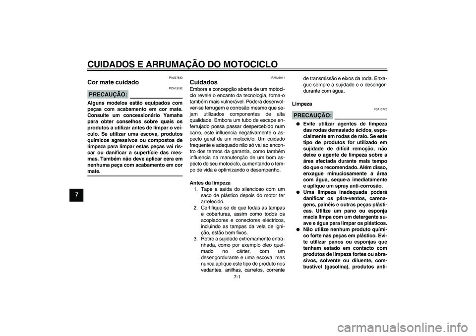 YAMAHA FZ1 S 2007 Manual de utilização (in Portuguese) CUIDADOS E ARRUMAÇÃO DO MOTOCICLO
7-1
7
PAU37833
Cor mate cuidado PRECAUÇÃO:
PCA15192
Alguns modelos estão equipados com
peças com acabamento em cor mate.
Consulte um concessionário Yamaha
para YAMAHA FZ1 S 2007 Manual de utilização (in Portuguese) CUIDADOS E ARRUMAÇÃO DO MOTOCICLO
7-1
7
PAU37833
Cor mate cuidado PRECAUÇÃO:
PCA15192
Alguns modelos estão equipados com
peças com acabamento em cor mate.
Consulte um concessionário Yamaha
para