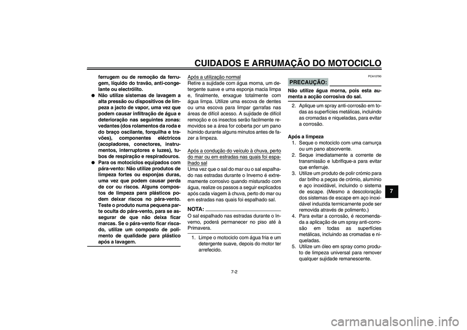 YAMAHA FZ1 S 2007 Manual de utilização (in Portuguese) CUIDADOS E ARRUMAÇÃO DO MOTOCICLO
7-2
7
ferrugem ou de remoção da ferru-
gem, líquido do travão, anti-conge-
lante ou electrólito.
Não utilize sistemas de lavagem a
alta pressão ou disposit YAMAHA FZ1 S 2007 Manual de utilização (in Portuguese) CUIDADOS E ARRUMAÇÃO DO MOTOCICLO
7-2
7
ferrugem ou de remoção da ferru-
gem, líquido do travão, anti-conge-
lante ou electrólito.
Não utilize sistemas de lavagem a
alta pressão ou disposit