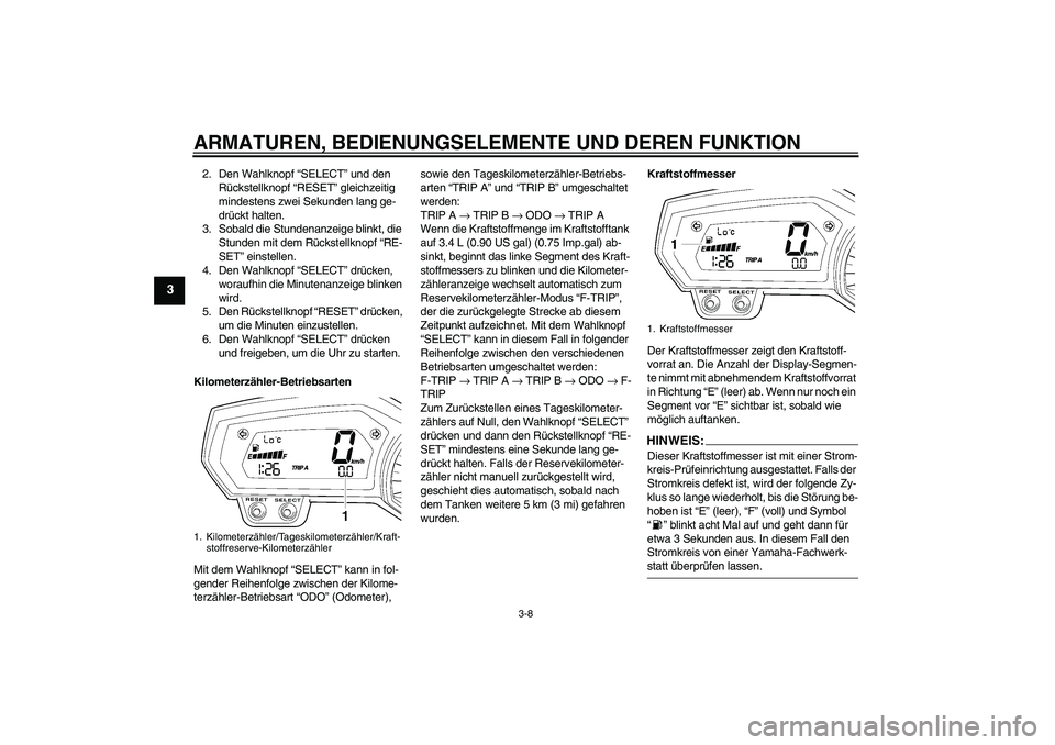 YAMAHA FZ1 S 2006 Betriebsanleitungen (in German) ARMATUREN, BEDIENUNGSELEMENTE UND DEREN FUNKTION
3-8
3
2. Den Wahlknopf “SELECT” und den
Rückstellknopf “RESET” gleichzeitig
mindestens zwei Sekunden lang ge-
drückt halten.
3. Sobald die YAMAHA FZ1 S 2006 Betriebsanleitungen (in German) ARMATUREN, BEDIENUNGSELEMENTE UND DEREN FUNKTION
3-8
3
2. Den Wahlknopf “SELECT” und den
Rückstellknopf “RESET” gleichzeitig
mindestens zwei Sekunden lang ge-
drückt halten.
3. Sobald die
