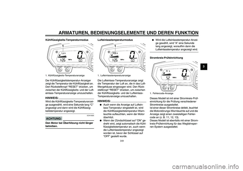 YAMAHA FZ1 S 2006 Betriebsanleitungen (in German) ARMATUREN, BEDIENUNGSELEMENTE UND DEREN FUNKTION
3-9
3
Kühlflüssigkeits-Temperaturmodus
Der Kühlflüssigkeitstemperatur-Anzeiger
zeigt die Temperatur der Kühlflüssigkeit an.
Den Rückstellknopf YAMAHA FZ1 S 2006 Betriebsanleitungen (in German) ARMATUREN, BEDIENUNGSELEMENTE UND DEREN FUNKTION
3-9
3
Kühlflüssigkeits-Temperaturmodus
Der Kühlflüssigkeitstemperatur-Anzeiger
zeigt die Temperatur der Kühlflüssigkeit an.
Den Rückstellknopf