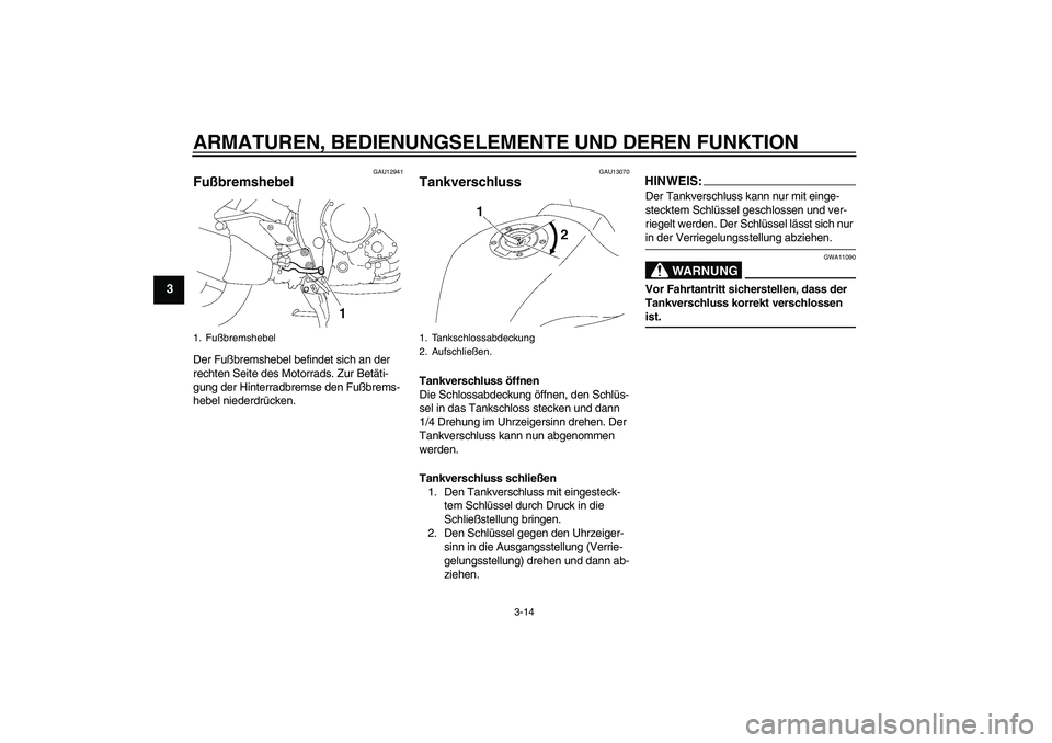 YAMAHA FZ1 S 2006 Betriebsanleitungen (in German) ARMATUREN, BEDIENUNGSELEMENTE UND DEREN FUNKTION
3-14
3
GAU12941
Fußbremshebel Der Fußbremshebel befindet sich an der
rechten Seite des Motorrads. Zur Betäti-
gung der Hinterradbremse den Fußbrem YAMAHA FZ1 S 2006 Betriebsanleitungen (in German) ARMATUREN, BEDIENUNGSELEMENTE UND DEREN FUNKTION
3-14
3
GAU12941
Fußbremshebel Der Fußbremshebel befindet sich an der
rechten Seite des Motorrads. Zur Betäti-
gung der Hinterradbremse den Fußbrem