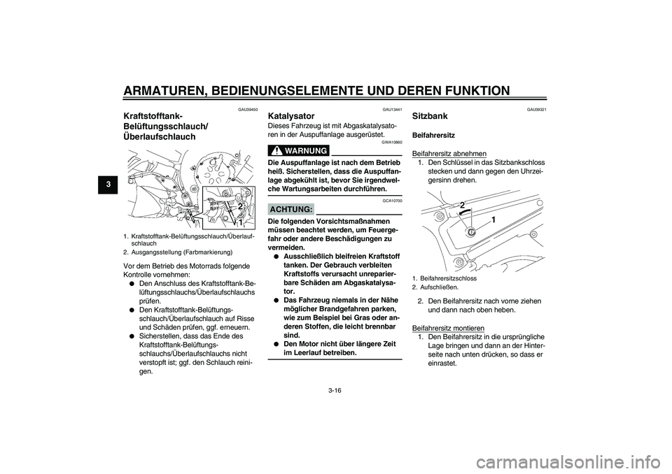 YAMAHA FZ1 S 2006 Betriebsanleitungen (in German) ARMATUREN, BEDIENUNGSELEMENTE UND DEREN FUNKTION
3-16
3
GAU39450
Kraftstofftank-
Belüftungsschlauch/
Überlaufschlauch Vor dem Betrieb des Motorrads folgende
Kontrolle vornehmen:
Den Anschluss des YAMAHA FZ1 S 2006 Betriebsanleitungen (in German) ARMATUREN, BEDIENUNGSELEMENTE UND DEREN FUNKTION
3-16
3
GAU39450
Kraftstofftank-
Belüftungsschlauch/
Überlaufschlauch Vor dem Betrieb des Motorrads folgende
Kontrolle vornehmen:
Den Anschluss des